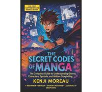 The Secret Codes of Manga - An Otaku's Journey into Japanese Storytelling: The ultimate guide to genres, characters, symbols, and hidden meanings in manga and anime culture