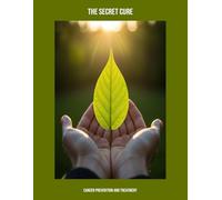 The Secret Cure: Cancer Prevention And Treatment