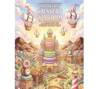 The Secret Dessert Kingdom: A Cozy Fantasy Coloring Adventure Through Hidden Castles, Candy Forests, and Magical Sweet Lands