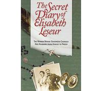The Secret Diary of Elisabeth Leseur: The Woman Whose Goodness Changed Her Husband from Atheist to Priest