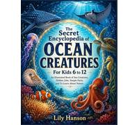 The Secret Encyclopedia of Ocean Creatures for Kids Ages 6-12: An Illustrated Guide to Sea Animals, Hidden Jobs, Amazing Adaptations, Simple Facts, and the Wonders of Ocean Life
