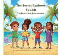 The Secret Explorer Squad: The Beach That Disappeared: A Fun and Magical Adventure About Teamwork, Curiosity, and Solving Mysteries for Kids Ages 6-8