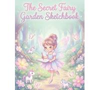 The Secret Fairy Garden Sketchbook: An Enchanted Blank Drawing Pad for Magical Doodles and Fairy Tales | 100+ High-Quality Pages for Girls Ages 3-7 (Large 8.5 x 11 Art Canvas)