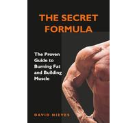 The Secret Formula: The Proven Guide to Burning Fat and Building Muscle