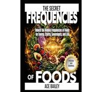 THE SECRET FREQUENCIES OF FOODS: How to Eat for Energy, Clarity, Sovereignty, and Life