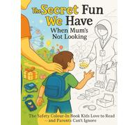 The Secret Fun We Have When Mum’s Not Looking The Safety Colour-In Book Kids Love to Read - and Parents Can’t Ignore