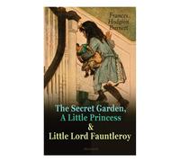 The Secret Garden, A Little Princess & Little Lord Fauntleroy (Illustrated): Three Wonderful Children's Classics