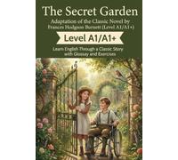The Secret Garden: Adaptation of the Classic Novel by Frances Hodgson Burnett (Level A1/A1+): Learn English Through a Classic Story with Glossary and Exercises