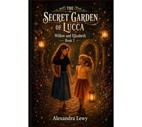 The Secret Garden of Lucca: Willow and Elizabeth Book 2 (The Willow and Elizabeth Series)