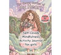 The Secret Garden of My Heart: A Mindfulness Activity Book for Girls Ages 8-13: Healing Journal with Coloring, Positive Affirmations, and Self-Love Exercises to Build Confidence