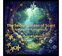 The Secret Garden of Scent: First Steps in Aromatherapy (Aromatic Plants and Essential Oils Educational Series for Kids)
