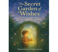 The Secret Garden of Wishes: A Magical Story About Hope, Dreams, and the Power of Believing