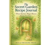 The Secret Garden Recipe Journal: Where Kitchen Magic Blooms Among the Vines