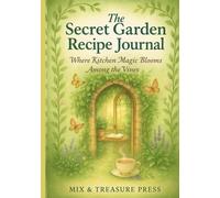 The Secret Garden Recipe Journal: Where Kitchen Magic Blooms Among the Vines