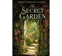 The Secret Garden: The Secret Garden: A Story of Hidden Beauty and Quiet Transformation