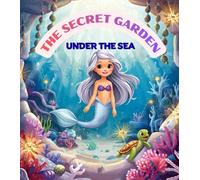 The Secret Garden Under the Sea: A Bedtime Underwater Mermaid Story About Teamwork and Caring With Friendship and Kindness for Kids