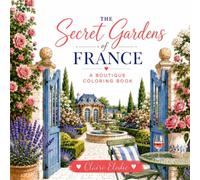 The Secret Gardens of France Coloring Book (Claire Elodie: A French Escape)