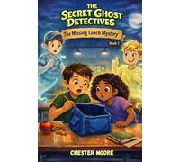 The Secret Ghost Detectives: The Missing Lunch Mystery: A Funny School Mystery About Invisible Clues, Brave Kids, and a Secret No One Was Supposed to Find