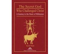 The Secret God Who Challenged Christ: A Journey to the Heart of Mithraism