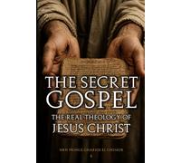 The Secret Gospel: The Real Theology of Jesus Christ