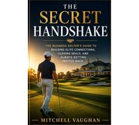 The Secret Handshake: The Business Golfer's Guide to Building Elite Connections, Closing Deals, and Always Getting Invited Back (Why Golfers Live Longer)