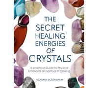 The Secret Healing Energies of Crystals: A Practical Guide to Physical Emotional ans Spiritual Wellbeing