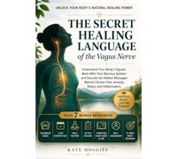 The Secret Healing Language Of The Vagus Nerve: Understand Your Body's Signals, Work With Your Nervous System, and Decode the Hidden Messages Behind Chronic Pain, Anxiety, Stress, and Inflammation