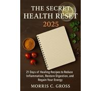 The Secret Health Reset 2025: 21 Days of Healing Recipes to Reduce Inflammation, Restore Digestion, and Regain Your Energy