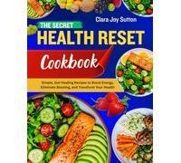 The Secret Health Reset Cookbook: Simple, Gut-Healing Recipes to Boost Energy, Eliminate Bloating, and Transform Your Health