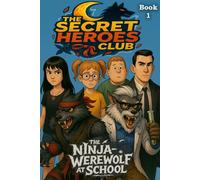 The Secret Heroes Club: The Ninja-Werewolf at School: A Hilarious Middle Grade Adventure Full of Monsters, Mayhem, and School Madness, (Ages 8-14)