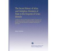 The Secret History of Arlus and Odolphus Ministers of State to the Empress of Grandinsula: In Which Are Discover'd the Labour'd Artifices Formerly ... of Odolphus and the Quinquinvirate.