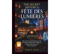 THE SECRET HISTORY OF FÊTE DES LUMIÈRES PLACES & FESTIVALS AROUND THE WORLD: How Lyon’s Candle Tradition Survived for Centuries and Became a Worldwide ... (people and places around the world)