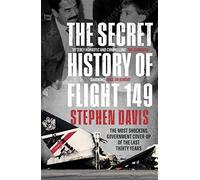 The Secret History of Flight 149: The true story behind the most shocking government cover-up of the last thirty years
