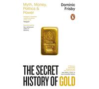 The Secret History of Gold: Myth, Money, Politics and Power