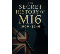 The Secret History of MI6: 1909-1949 (Epochs Explored by Tudor Finneran)