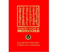 THE SECRET HISTORY OF MONGOLS: THE SECRET HISTORY OF MONGOLS. ILLUSTRATED BY: TOM DASHNYAM OTGONTUGS