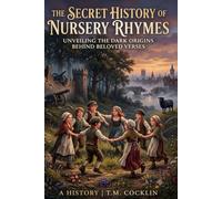 The Secret History of Nursey Rhymes: Unveiling the Dark Origins of Beloved Verses