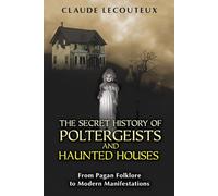 The Secret History of Poltergeists and Haunted Houses: From Pagan Folklore to Modern Manifestations