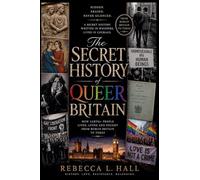 The Secret History of Queer Britain: How LGBTQ+ People Lived, Loved, and Survived from Roman Britain to Today
