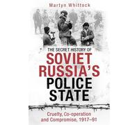 The Secret History of Soviet Russia's Police State: Cruelty, Co-operation and Compromise, 1917-91
