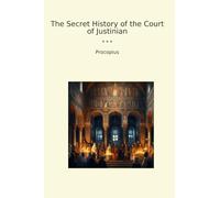 The Secret History of the Court of Justinian (Classic Books)