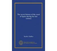The secret history of the court of Spain during the last century