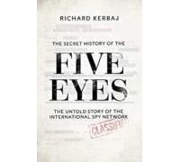 The Secret History Of The Five Eyes: The Untold Story Of The Shadowy I