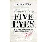 The Secret History of the Five Eyes: The untold story of the shadowy international spy network, through its targets, traitors and spies (BONN07)