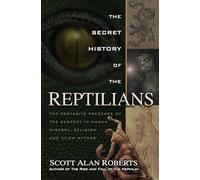 Secret History of the Reptilians: The Pervasive Presence of the Serpent in Human History, Religion, and Alien Mythos