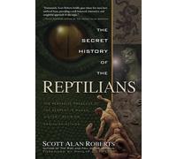 Secret History of the Reptilians: The Pervasive Presence of the Serpent in Human History, Religion, and Alien Mythos