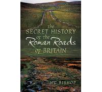 The Secret History of the Roman Roads of Britain