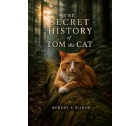 The Secret History of Tom the Cat: A Spiritual Saga of Love, Sacrifice, and Eternal Hope