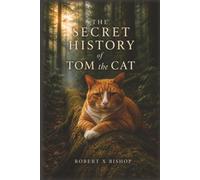 The Secret History of Tom the Cat: A Spiritual Saga of Love, Sacrifice, and Eternal Hope