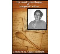 The Secret Home Recipes of Margaret U. Oliver: A Collection of Classic, Unique, and Rare Recipes